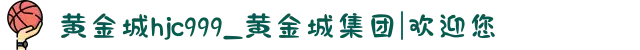 黄金城hjc999_黄金城集团|欢迎您